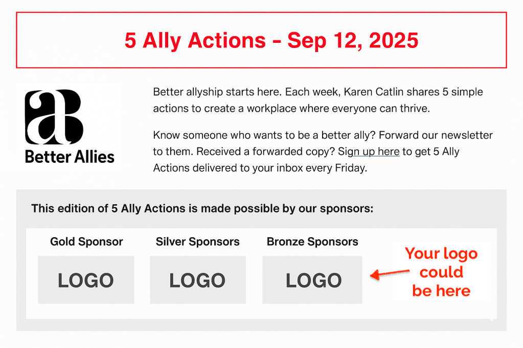 Screen shot of the header of the 5 Ally Actions newsletter with a mocked up line of gold, silver, and bronze sponsor logos. There's a compelling "Your logo could be here" call out.